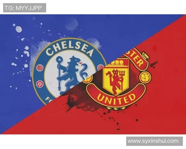 曼彻斯特联与切尔西精彩对决直播全程回顾与分析 曼彻斯特联与切尔西精彩对决直播全程回顾与分析
