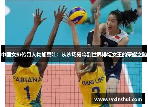中国女排传奇人物加莫娃：从沙场勇将到世界排坛女王的荣耀之路